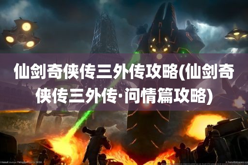 仙剑奇侠传三外传攻略(仙剑奇侠传三外传·问情篇攻略)