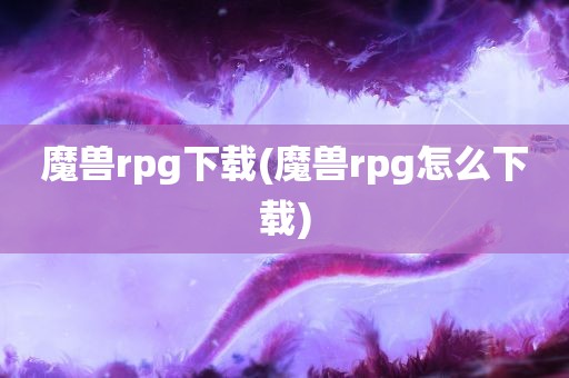 魔兽rpg下载(魔兽rpg怎么下载)