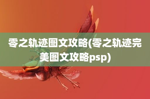 零之轨迹图文攻略(零之轨迹完美图文攻略psp)