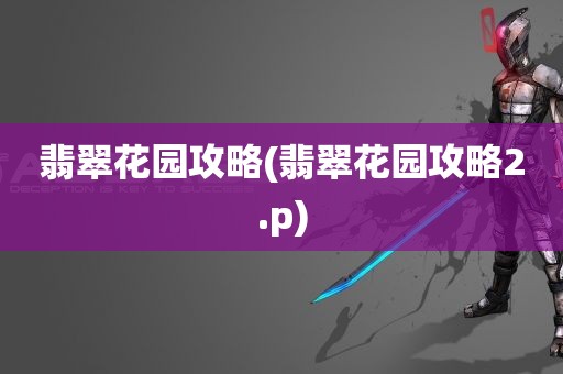 翡翠花园攻略(翡翠花园攻略2.p)