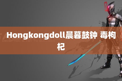 Hongkongdoll晨暮鼓钟 毒枸杞