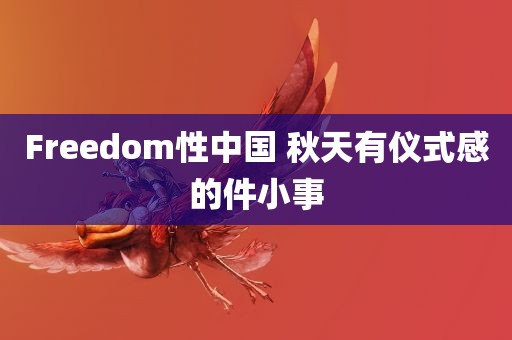 Freedom性中国 秋天有仪式感的件小事