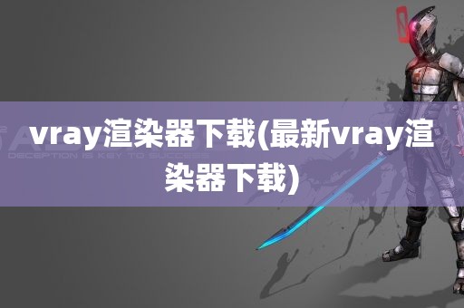 vray渲染器下载(最新vray渲染器下载)