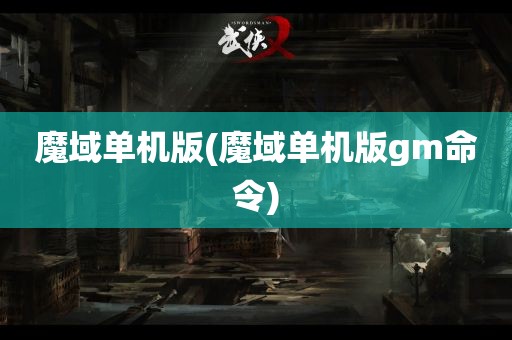 魔域单机版(魔域单机版gm命令)