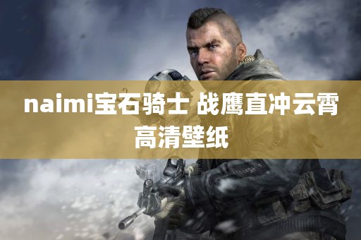 naimi宝石骑士 战鹰直冲云霄高清壁纸