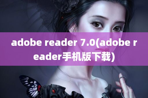 adobe reader 7.0(adobe reader手机版下载)