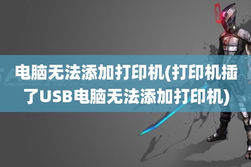 电脑无法添加打印机(打印机插了USB电脑无法添加打印机)