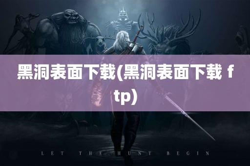 黑洞表面下载(黑洞表面下载 ftp)