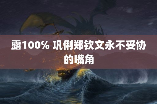 露100℅ 巩俐郑钦文永不妥协的嘴角