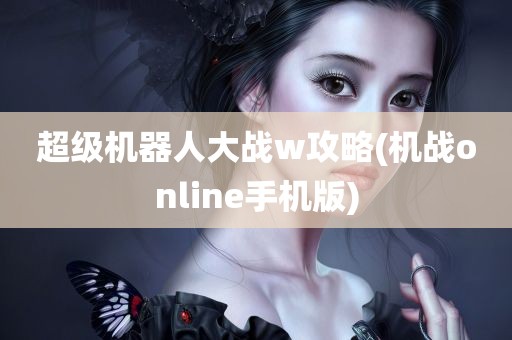 超级机器人大战w攻略(机战online手机版)