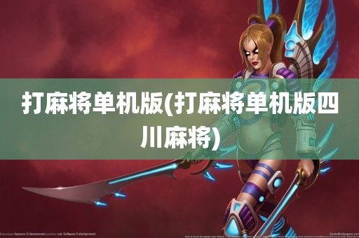 打麻将单机版(打麻将单机版四川麻将)