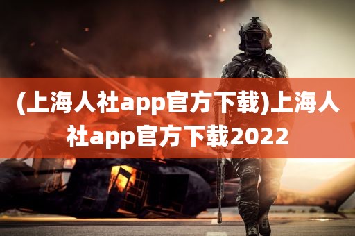 (上海人社app官方下载)上海人社app官方下载2022