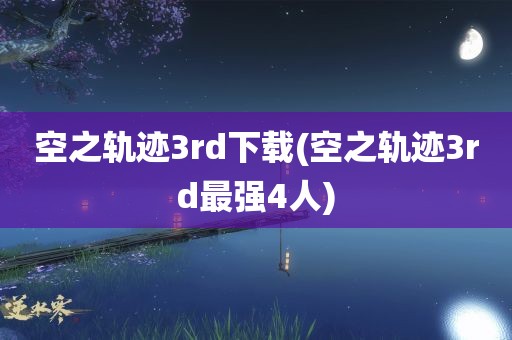 空之轨迹3rd下载(空之轨迹3rd最强4人)