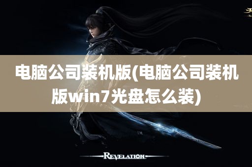 电脑公司装机版(电脑公司装机版win7光盘怎么装)