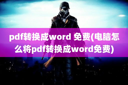 pdf转换成word 免费(电脑怎么将pdf转换成word免费)