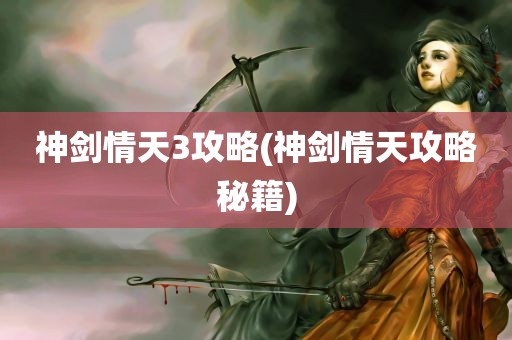 神剑情天3攻略(神剑情天攻略秘籍)