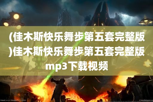 (佳木斯快乐舞步第五套完整版)佳木斯快乐舞步第五套完整版mp3下载视频