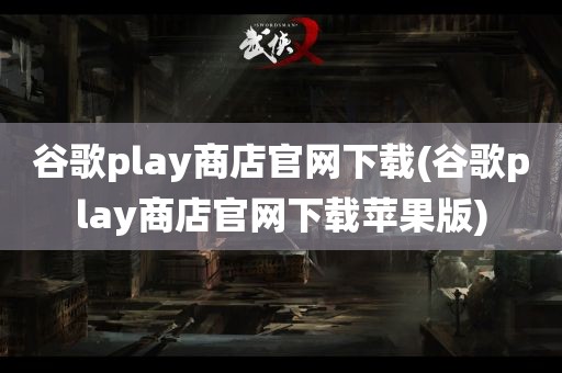 谷歌play商店官网下载(谷歌play商店官网下载苹果版)