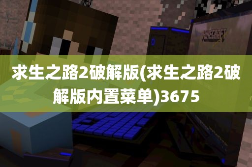 求生之路2破解版(求生之路2破解版内置菜单)3675