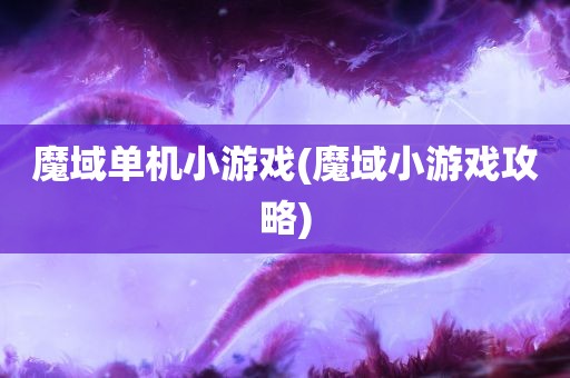 魔域单机小游戏(魔域小游戏攻略)