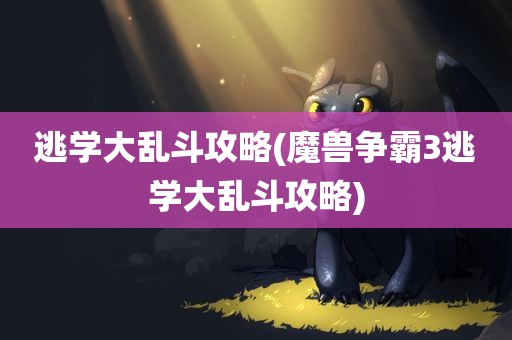 逃学大乱斗攻略(魔兽争霸3逃学大乱斗攻略)