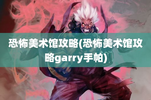 恐怖美术馆攻略(恐怖美术馆攻略garry手帕)