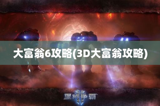 大富翁6攻略(3D大富翁攻略)