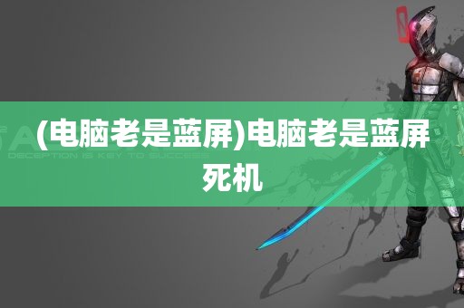 (电脑老是蓝屏)电脑老是蓝屏死机