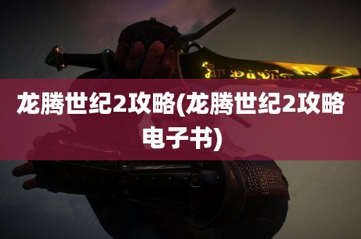 龙腾世纪2攻略(龙腾世纪2攻略电子书)