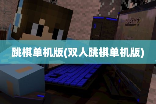 跳棋单机版(双人跳棋单机版)