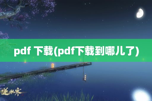 pdf 下载(pdf下载到哪儿了)