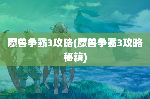 魔兽争霸3攻略(魔兽争霸3攻略秘籍)