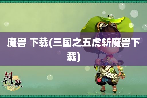 魔兽 下载(三国之五虎斩魔兽下载)