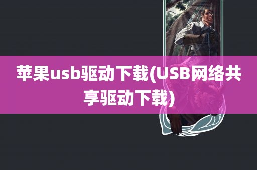 苹果usb驱动下载(USB网络共享驱动下载)