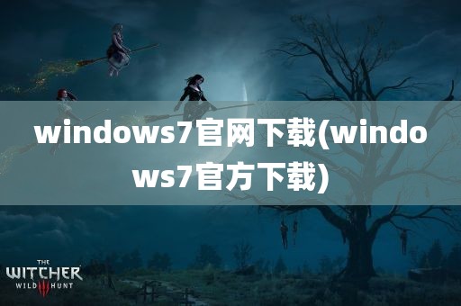 windows7官网下载(windows7官方下载)