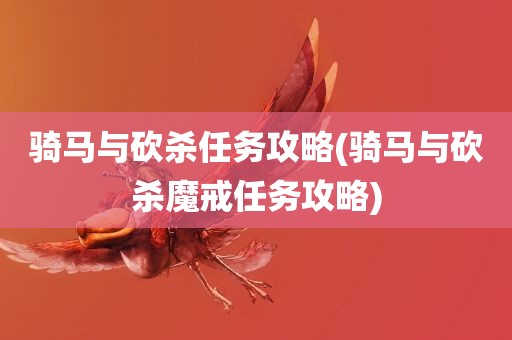 骑马与砍杀任务攻略(骑马与砍杀魔戒任务攻略)