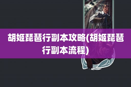 胡姬琵琶行副本攻略(胡姬琵琶行副本流程)