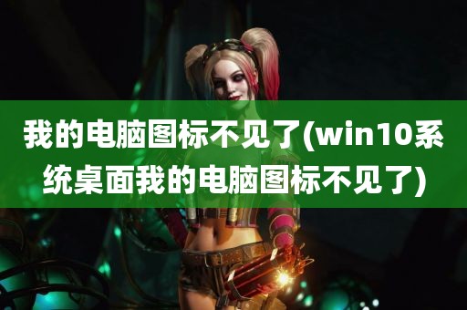 我的电脑图标不见了(win10系统桌面我的电脑图标不见了)