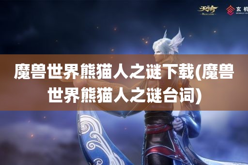 魔兽世界熊猫人之谜下载(魔兽世界熊猫人之谜台词)