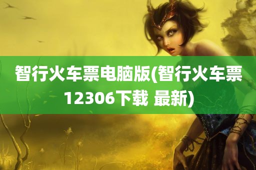 智行火车票电脑版(智行火车票12306下载 最新)