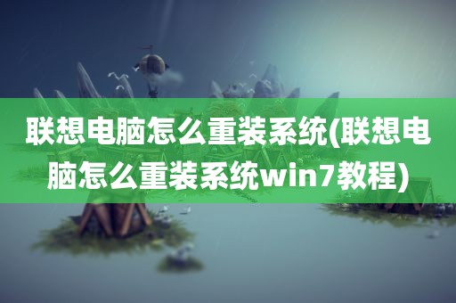 联想电脑怎么重装系统(联想电脑怎么重装系统win7教程)