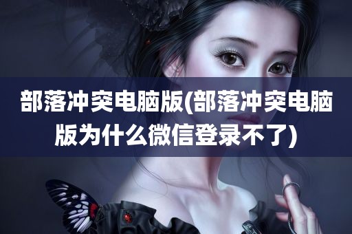 部落冲突电脑版(部落冲突电脑版为什么微信登录不了)