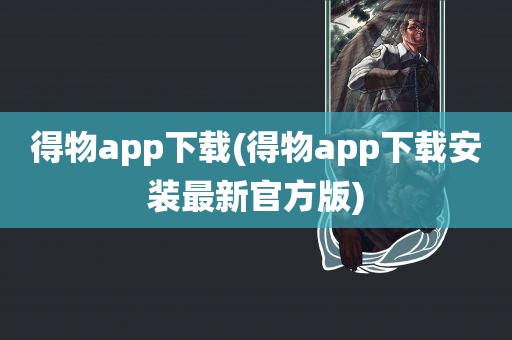 得物app下载(得物app下载安装最新官方版)