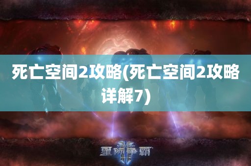 死亡空间2攻略(死亡空间2攻略详解7)