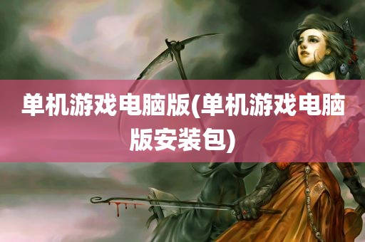 单机游戏电脑版(单机游戏电脑版安装包)