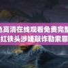 绿色高清在线观看免费完整 网红铁头涉嫌敲诈勒索罪