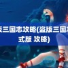 盗版三国志攻略(盗版三国志正式版 攻略)