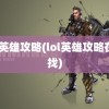 lol英雄攻略(lol英雄攻略在哪找)