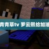 青青草tv 罗云熙给加油