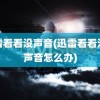 迅雷看看没声音(迅雷看看没有声音怎么办)